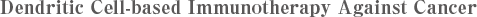 Dendritic Cell-based Immunotherapy Against Cancer