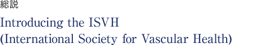 総説 Introducing the ISVH  (International Society for Vascular Health)